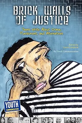 Tehlové múry spravodlivosti: Dospievajúci píšu o kriminalite, trestoch a alternatívach - Brick Walls of Justice: Teens Write about Crime, Punishment, and Alternatives