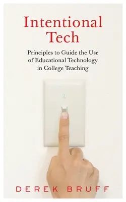Intentional Tech: Zásady, ktorými sa má riadiť využívanie vzdelávacích technológií vo vysokoškolskej výučbe - Intentional Tech: Principles to Guide the Use of Educational Technology in College Teaching
