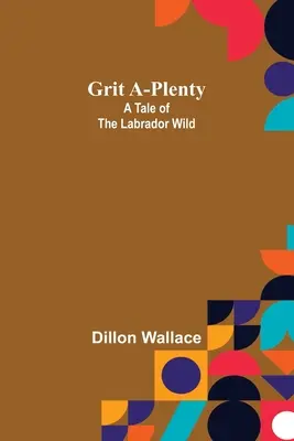 Grit A-Plenty: Príbeh z labradorskej divočiny - Grit A-Plenty: A Tale of the Labrador Wild