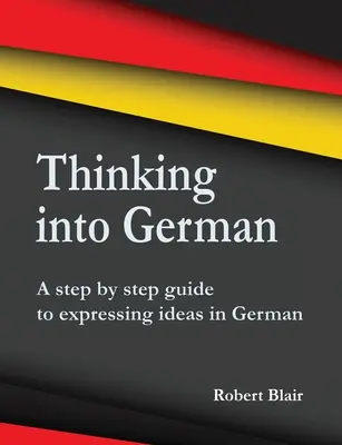 Premýšľanie v nemčine: Sprievodca krok za krokom na vyjadrenie myšlienok v nemčine - Thinking into German: A step by step guide to expressing ideas in German