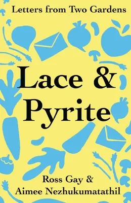 Čipka a pyrit: Listy z dvoch záhrad - Lace & Pyrite: Letters from Two Gardens