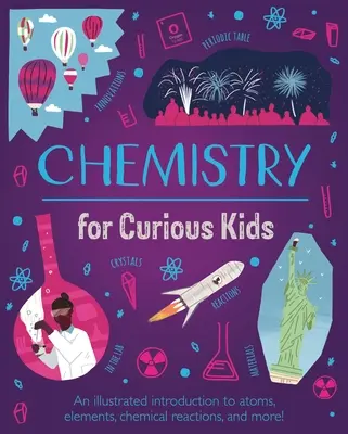 Chémia pre zvedavé deti: Ilustrovaný úvod do problematiky atómov, prvkov, chemických reakcií a ďalších javov! - Chemistry for Curious Kids: An Illustrated Introduction to Atoms, Elements, Chemical Reactions, and More!