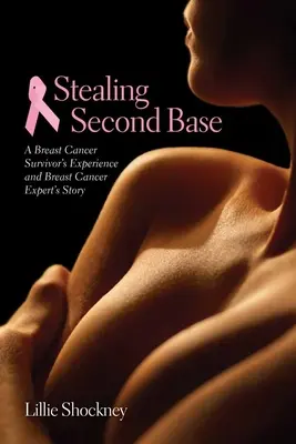 Krádež druhej méty: Príbeh odborníčky na rakovinu prsníka a skúsenosť ženy, ktorá prežila rakovinu prsníka: A Breast Cancer Survivor's Experience and Breast Cancer Expert's Story: Príbeh ženy, ktorá prežila rakovinu prsníka: Skúsenosti ženy, ktorá prežila rakovinu prsníka a rakovinu prsníka - Stealing Second Base: A Breast Cancer Survivor's Experience and Breast Cancer Expert's Story: A Breast Cancer Survivor's Experience and Breast Cancer