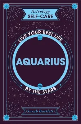Astrológia Starostlivosť o seba: Vodnár: Život podľa svojich najlepších predstáv: Žite svoj najlepší život podľa hviezd - Astrology Self-Care: Aquarius: Live Your Best Life by the Stars