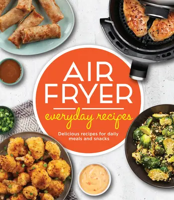 Air Fryer Everyday Recipes (Recepty na každodenné smaženie vo fritéze): Chutné recepty na každodenné jedlá a občerstvenie - Air Fryer Everyday Recipes: Delicious Recipes for Daily Meals and Snacks