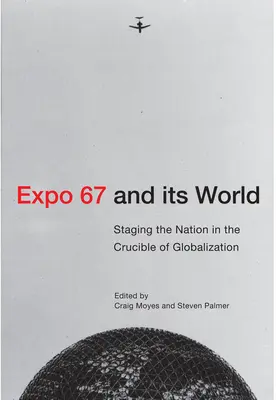 Expo 67 a jeho svet: Vydanie knihy: Národné inscenácie v kruhu globalizácie - Expo 67 and Its World: Staging the Nation in the Crucible of Globalization