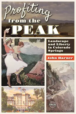Profiting from the Peak: Krajina a sloboda v Colorado Springs - Profiting from the Peak: Landscape and Liberty in Colorado Springs