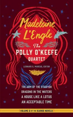 Madeleine l'Engle: (Loa #310): The Polly O'Keefe Quartet (Loa #310): The Arm of the Starfish / Dragons in the Waters / A House Like a Lotus / An Acceptable Time - Madeleine l'Engle: The Polly O'Keefe Quartet (Loa #310): The Arm of the Starfish / Dragons in the Waters / A House Like a Lotus / An Acceptable Time