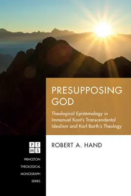 Predpokladanie Boha: Teologická epistemológia v transcendentálnom idealizme Immanuela Kanta a teológii Karla Bartha - Presupposing God: Theological Epistemology in Immanuel Kant's Transcendental Idealism and Karl Barth's Theology