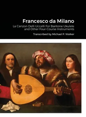 Francesco da Milano: Pre barytónové ukulele a iné štvorhlasné nástroje: La Canzon Delli Uccelli - Francesco da Milano: La Canzon Delli Uccelli For Baritone Ukulele and Other Four-Course Instruments