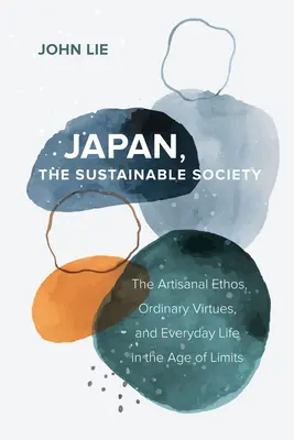Japonsko, udržateľná spoločnosť: (The Artisanal Ethos, Ordinary Virtues, and Everyday Life in the Age of Limits) - Japan, the Sustainable Society: The Artisanal Ethos, Ordinary Virtues, and Everyday Life in the Age of Limits