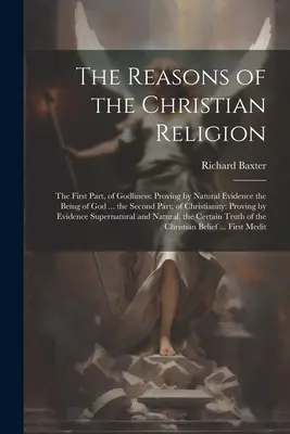 Dôvody kresťanského náboženstva: The First Part, of Godliness: Druhá časť: Kresťanstvo - The Reasons of the Christian Religion: The First Part, of Godliness: Proving by Natural Evidence the Being of God ... the Second Part, of Christianity