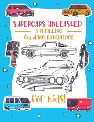 Supercars Unleashed: Zábava pre deti, automobilových nadšencov a milovníkov vyfarbovania: Preskúmajte svet nádherných superáut - Supercars Unleashed: Explore the World of Exquisite Supercars Fun for Kids, Car Enthusiasts, and Coloring Aficionados