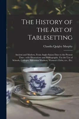Dejiny umenia stolovania: S ilustráciami a bibliografiou: História stolovania v staroveku a súčasnosti, od anglosaských čias po súčasnosť. Pre nás - The History of the Art of Tablesetting: Ancient and Modern, From Anglo-Saxon Days to the Present Time; With Illustrations and Bibliography. For the Us