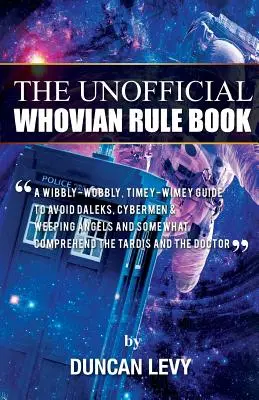 Neoficiálna kniha pravidiel pre Whovian: Ako sa vyhnúť Dalekom, kyberľuďom a plačúcim anjelom a ako pochopiť Tardis an - The Unofficial Whovian Rule Book: A wibbly-wobbly, timey-wimey guide to avoid Daleks, Cybermen, & Weeping Angels and somewhat comprehend the Tardis an