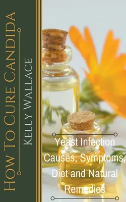 Ako vyliečiť kandidu - Príčiny kvasinkovej infekcie, príznaky, diéta a prírodné prostriedky - How To Cure Candida - Yeast Infection Causes, Symptoms, Diet & Natural Remedies