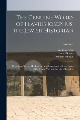 Pravé diela židovského historika Flavia Jozefa: Obsahujúce dvadsať kníh Židovských starožitností, sedem kníh Židovskej vojny a - The Genuine Works of Flavius Josephus, the Jewish Historian: Containing Twenty Books of the Jewish Antiquities, Seven Books of the Jewish War, and the