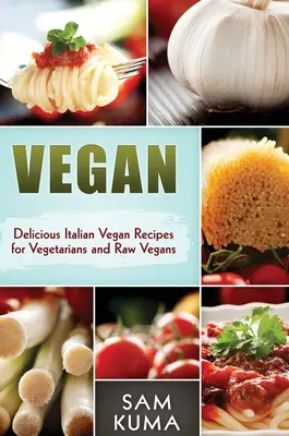Vegánske: Chutné talianske vegánske recepty pre vegetariánov a raw vegánov - Vegan: Delicious Italian Vegan Recipes for Vegetarians and Raw Vegans