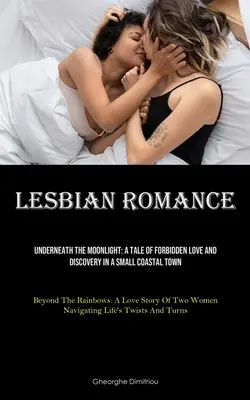 Lesbická romantika: Pod mesačným svitom: (Beyond The Rainbows: A Tale of Forbidden Love and Discovery In A Small Coastal Town): Príbeh zakázanej lásky a objavovania v malom pobrežnom mestečku: A Love - Lesbian Romance: Underneath The Moonlight: A Tale Of Forbidden Love And Discovery In A Small Coastal Town (Beyond The Rainbows: A Love