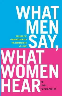 Čo hovoria muži, čo počujú ženy: Preklenutie komunikačnej priepasti po jednom rozhovore - What Men Say, What Women Hear: Bridging the Communication Gap One Conversation at a Time