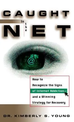 Chytení v sieti: Ako rozpoznať príznaky závislosti na internete - a víťazná stratégia na zotavenie - Caught in the Net: How to Recognize the Signs of Internet Addiction--And a Winning Strategy for Recovery