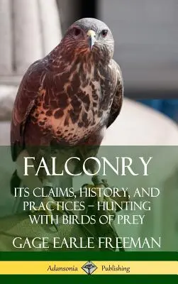 Sokoliarstvo: Jeho nároky, história a prax - lov s dravými vtákmi (tvrdá väzba) - Falconry: Its Claims, History, and Practices - Hunting with Birds of Prey (Hardcover)