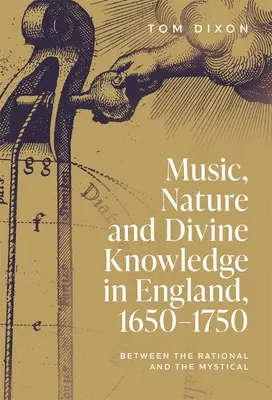 Hudba, príroda a božské poznanie v Anglicku v rokoch 1650 - 1750: medzi racionálnym a mystickým - Music, Nature and Divine Knowledge in England, 1650-1750: Between the Rational and the Mystical