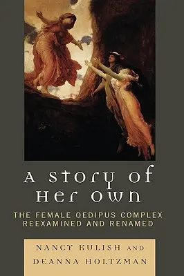 Vlastný príbeh: ženský Oidipov komplex prehodnotený a premenovaný - A Story of Her Own: The Female Oedipus Complex Reexamined and Renamed