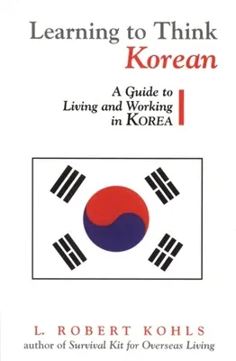 Učíme sa myslieť kórejsky: Sprievodca životom a prácou v Kórei - Learning to Think Korean: A Guide to Living and Working in Korea