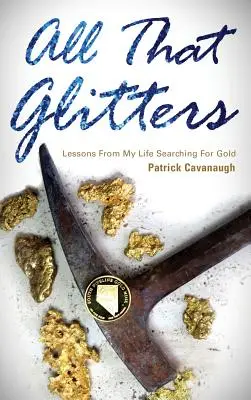 Všetko, čo sa blyští: Poučenie z môjho života pri hľadaní zlata - All That Glitters: Lessons from My Life Searching for Gold