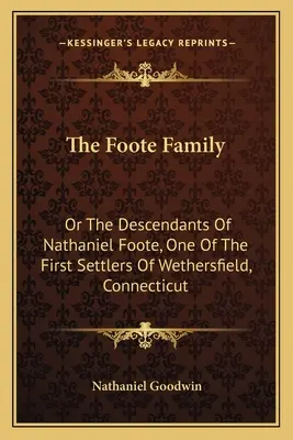 Rodina Foote: Potomkovia Nathaniela Foota, jedného z prvých osadníkov Wethersfieldu v Connecticute - The Foote Family: Or The Descendants Of Nathaniel Foote, One Of The First Settlers Of Wethersfield, Connecticut