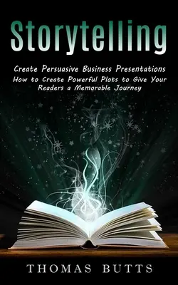 Rozprávanie príbehov: (Ako vytvoriť silné zápletky, ktoré čitateľom poskytnú nezabudnuteľnú cestu) - Storytelling: Create Persuasive Business Presentations (How to Create Powerful Plots to Give Your Readers a Memorable Journey)