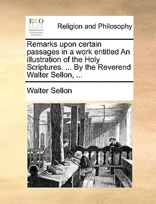 Poznámky k niektorým pasážam diela s názvom Ilustrácia Svätého písma. ... reverend Walter Sellon, ... - Remarks Upon Certain Passages in a Work Entitled an Illustration of the Holy Scriptures. ... by the Reverend Walter Sellon, ...