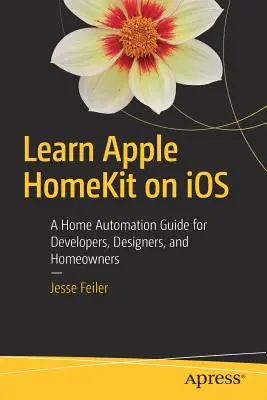 Naučte sa Apple Homekit na IOS: Sprievodca domácou automatizáciou pre vývojárov, dizajnérov a majiteľov domov - Learn Apple Homekit on IOS: A Home Automation Guide for Developers, Designers, and Homeowners