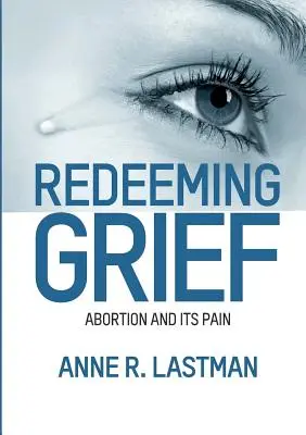 Vykúpenie zo smútku. Potrat a jeho bolesť - Redeeming Grief. Abortion and Its Pain