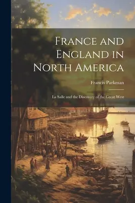 Francúzsko a Anglicko v Severnej Amerike: La Salle a objavenie Veľkého západu - France and England in North America: La Salle and the Discovery of the Great West