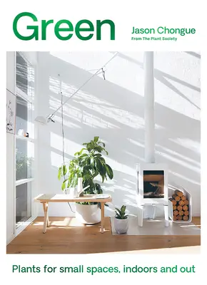 Zelená: Chung-un Chun: Rastliny pre malé priestory, v interiéri a exteriéri - Green: Plants for Small Spaces, Indoors and Out