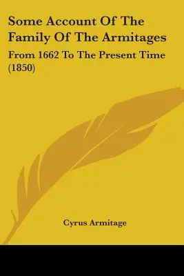 Niekoľko informácií o rode Armitagovcov: Od roku 1662 do súčasnosti (1850) - Some Account Of The Family Of The Armitages: From 1662 To The Present Time (1850)