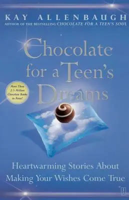 Čokoláda pre sny tínedžerov: Hrejivé príbehy o tom, ako si splniť svoje želania - Chocolate for a Teen's Dreams: Heartwarming Stories about Making Your Wishes Come True