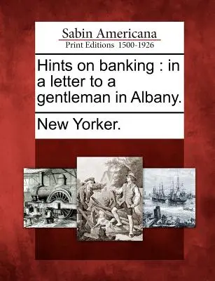 Tipy na bankovníctvo: V liste istému pánovi v Albany. - Hints on Banking: In a Letter to a Gentleman in Albany.