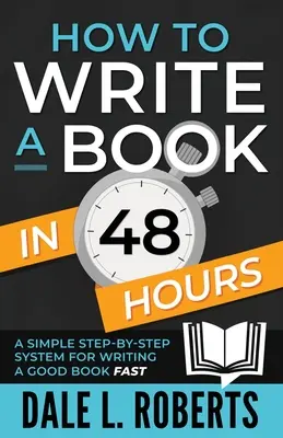 Ako napísať knihu za 48 hodín: Jednoduchý systém krok za krokom na rýchle napísanie dobrej knihy - How to Write a Book in 48 Hours: A Simple Step-by-Step System for Writing a Good Book Fast
