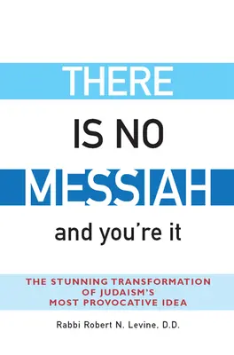 Mesiáš neexistuje - a vy ste ním: Ohromujúca premena najprovokatívnejšej myšlienky judaizmu - There Is No Messiah--And You're It: The Stunning Transformation of Judaism's Most Provocative Idea