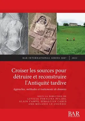 Croiser les sources pour dtruire et reconstruire l'Antiquit tardive: Prístupy, mthodes et traitements de donnes - Croiser les sources pour dtruire et reconstruire l'Antiquit tardive: Approches, mthodes et traitements de donnes