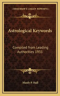 Astrologické kľúčové slová: Zostavené podľa popredných autorít 1931 - Astrological Keywords: Compiled from Leading Authorities 1931