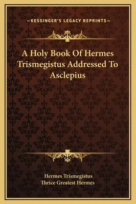 Svätá kniha Herma Trismegista adresovaná Asklépiovi - A Holy Book Of Hermes Trismegistus Addressed To Asclepius