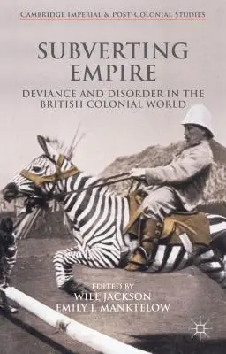 Rozvracanie impéria: Deviance a neporiadok v britskom koloniálnom svete - Subverting Empire: Deviance and Disorder in the British Colonial World