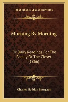 Ráno za ránom: (1866) - Morning By Morning: Or Daily Readings For The Family Or The Closet (1866)