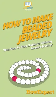 Ako si vyrobiť korálkové šperky: Ako si vyrobiť šperky z korálikov: Sprievodca krok za krokom - How To Make Beaded Jewelry: Your Step By Step Guide To Making Beaded Jewelry