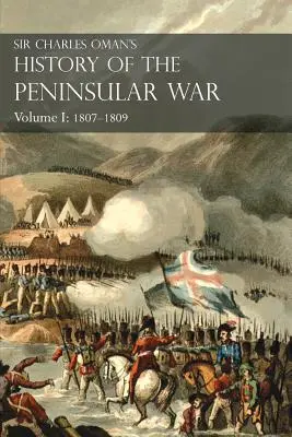 Sir Charles Oman's History of the Peninsular War Volume I: 1807-1809 From The Treaty Of Fontainebleau To The Battle Of Corunna (Dejiny polostrovnej vojny sira Charlesa Omana) - Sir Charles Oman's History of the Peninsular War Volume I: 1807-1809 From The Treaty Of Fontainebleau To The Battle Of Corunna