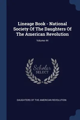 Rodokmeň - Národná spoločnosť dcér americkej revolúcie; zväzok 44 - Lineage Book - National Society Of The Daughters Of The American Revolution; Volume 44